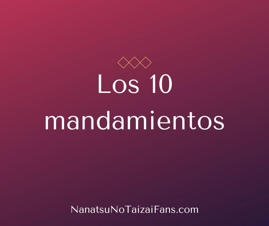 Los 10 mandamientos - NanatsuNoTaizaiFans.com