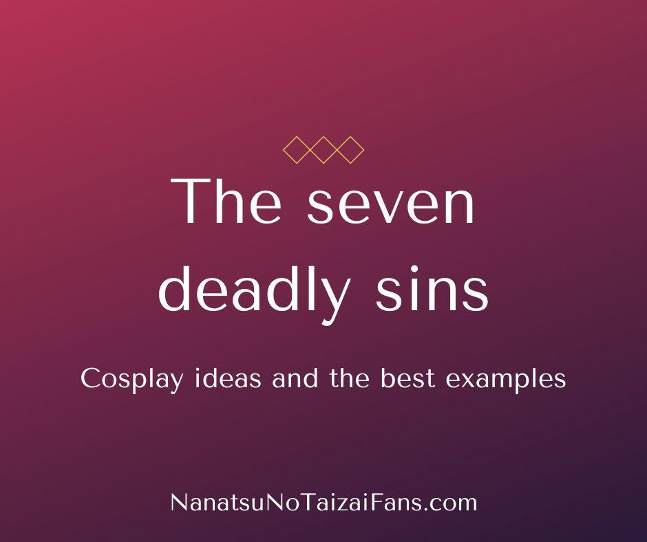 The Seven Deadly Sins Characters cosplay ideas and tips